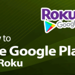 Comment utiliser Google Play sur Roku [Complete Guide in 2022 ]